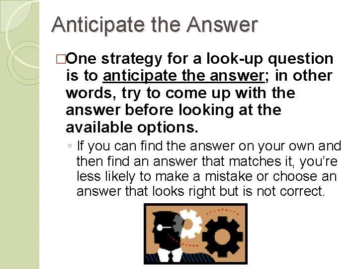 Anticipate the Answer �One strategy for a look-up question is to anticipate the answer;