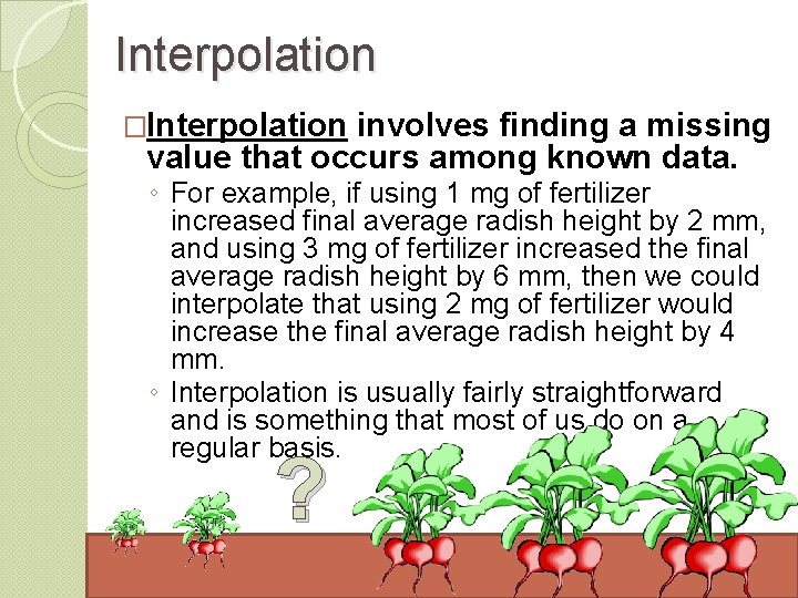 Interpolation �Interpolation involves finding a missing value that occurs among known data. ◦ For