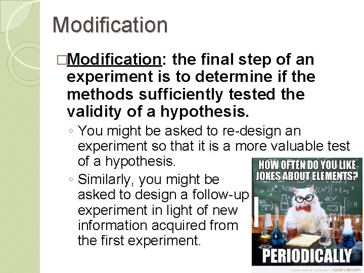 Modification �Modification: the final step of an experiment is to determine if the methods
