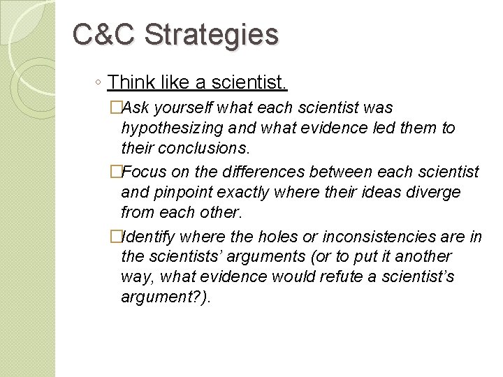 C&C Strategies ◦ Think like a scientist. �Ask yourself what each scientist was hypothesizing