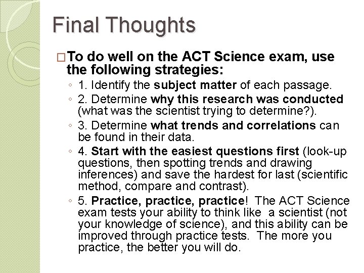 Final Thoughts �To do well on the ACT Science exam, use the following strategies: