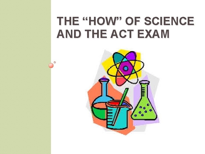 THE “HOW” OF SCIENCE AND THE ACT EXAM 