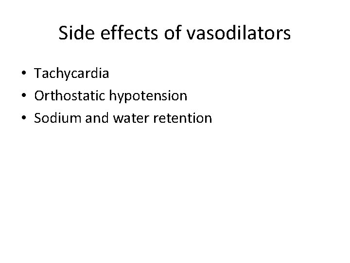 Side effects of vasodilators • Tachycardia • Orthostatic hypotension • Sodium and water retention