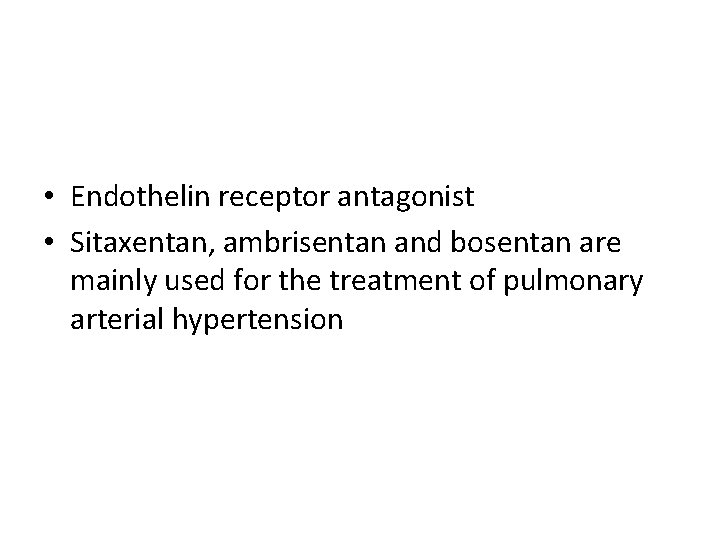  • Endothelin receptor antagonist • Sitaxentan, ambrisentan and bosentan are mainly used for