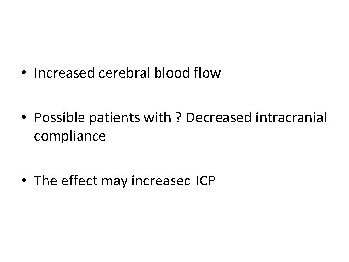  • Increased cerebral blood flow • Possible patients with ? Decreased intracranial compliance