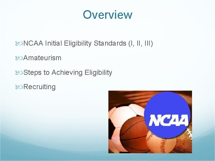 Overview NCAA Initial Eligibility Standards (I, III) Amateurism Steps to Achieving Eligibility Recruiting 
