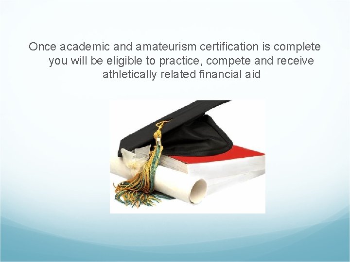 Once academic and amateurism certification is complete you will be eligible to practice, compete