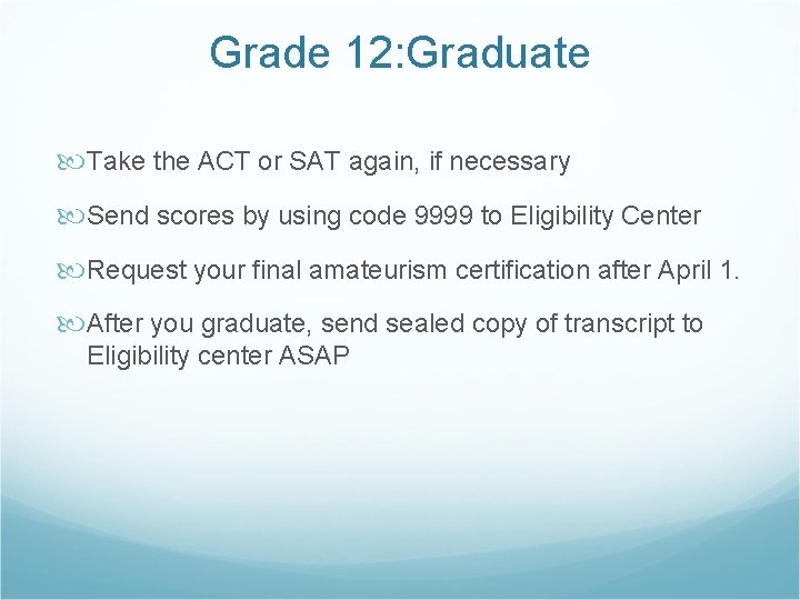 Grade 12: Graduate Take the ACT or SAT again, if necessary Send scores by