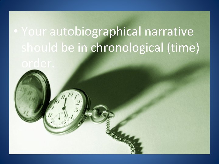  • Your autobiographical narrative should be in chronological (time) order. 