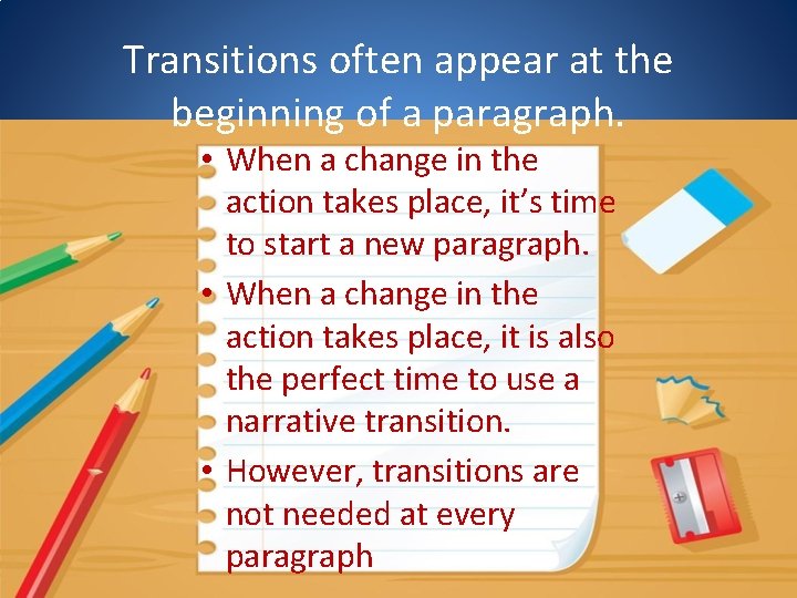 Transitions often appear at the beginning of a paragraph. • When a change in
