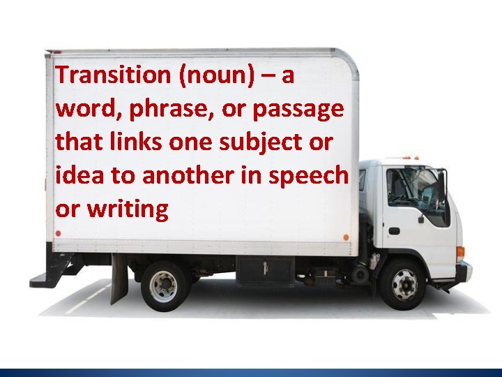 Transition (noun) – a word, phrase, or passage that links one subject or idea