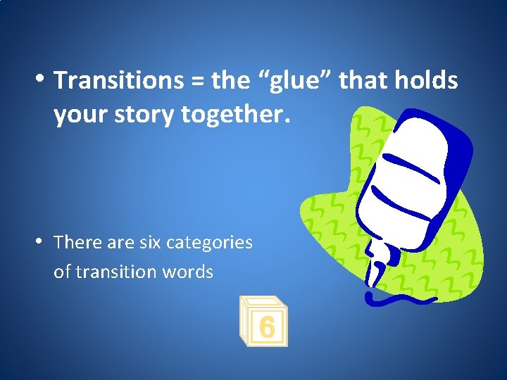  • Transitions = the “glue” that holds your story together. • There are