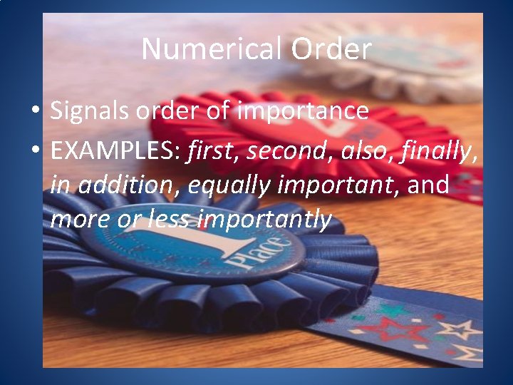 Numerical Order • Signals order of importance • EXAMPLES: first, second, also, finally, in