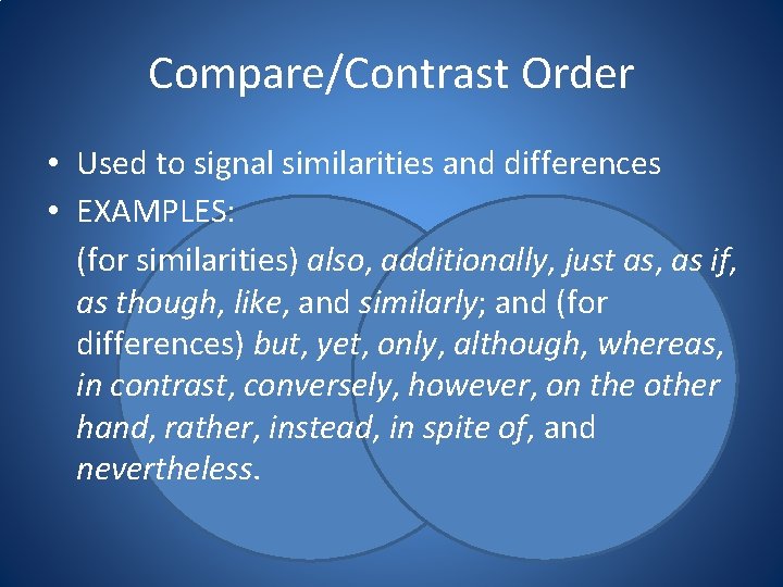 Compare/Contrast Order • Used to signal similarities and differences • EXAMPLES: (for similarities) also,
