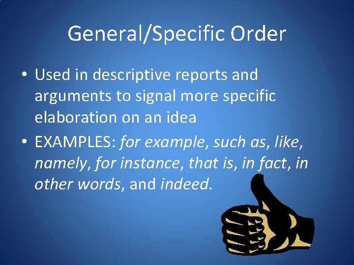 General/Specific Order • Used in descriptive reports and arguments to signal more specific elaboration