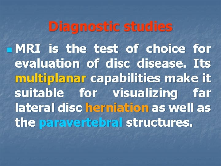 Diagnostic studies n MRI is the test of choice for evaluation of disc disease.