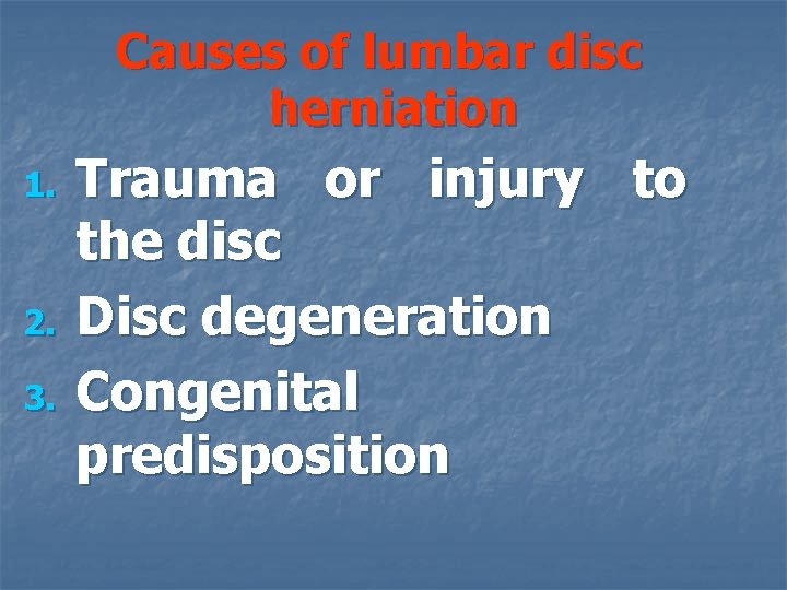 Causes of lumbar disc herniation 1. 2. 3. Trauma or injury to the disc