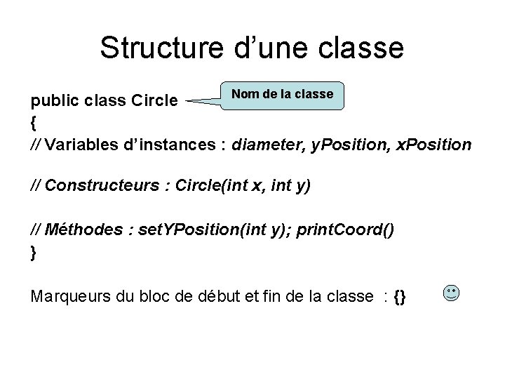 Structure d’une classe Nom de la classe public class Circle { // Variables d’instances