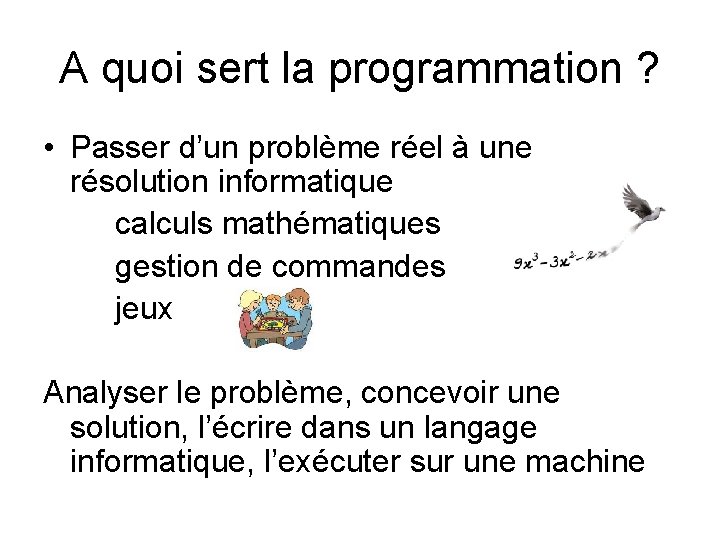 A quoi sert la programmation ? • Passer d’un problème réel à une résolution