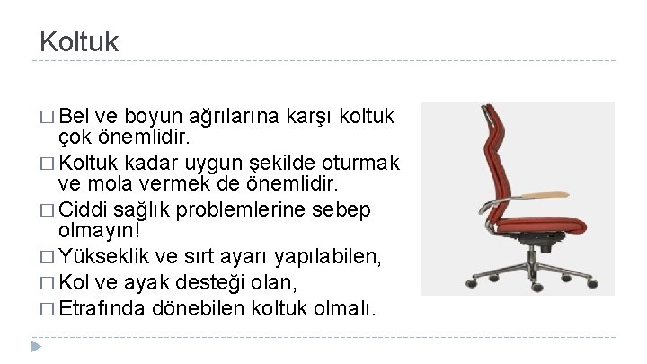 Koltuk � Bel ve boyun ağrılarına karşı koltuk çok önemlidir. � Koltuk kadar uygun