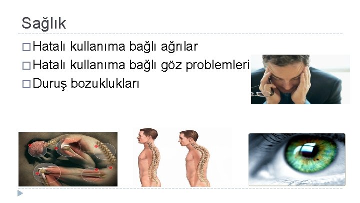 Sağlık � Hatalı kullanıma bağlı ağrılar � Hatalı kullanıma bağlı göz problemleri � Duruş