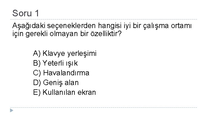 Soru 1 Aşağıdaki seçeneklerden hangisi iyi bir çalışma ortamı için gerekli olmayan bir özelliktir?