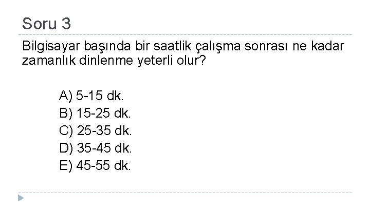 Soru 3 Bilgisayar başında bir saatlik çalışma sonrası ne kadar zamanlık dinlenme yeterli olur?