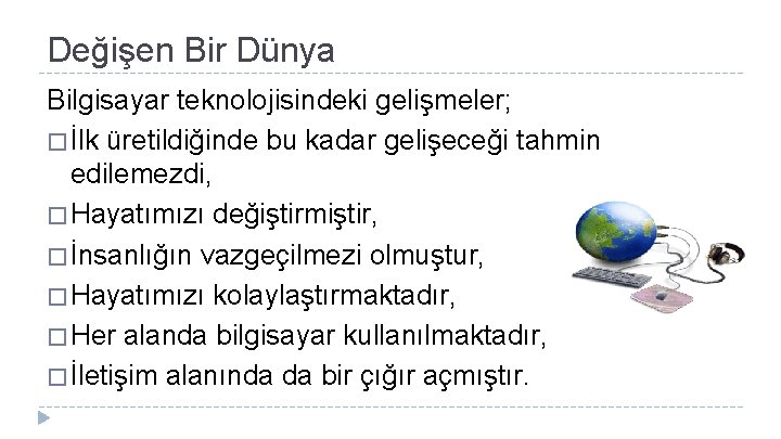 Değişen Bir Dünya Bilgisayar teknolojisindeki gelişmeler; � İlk üretildiğinde bu kadar gelişeceği tahmin edilemezdi,