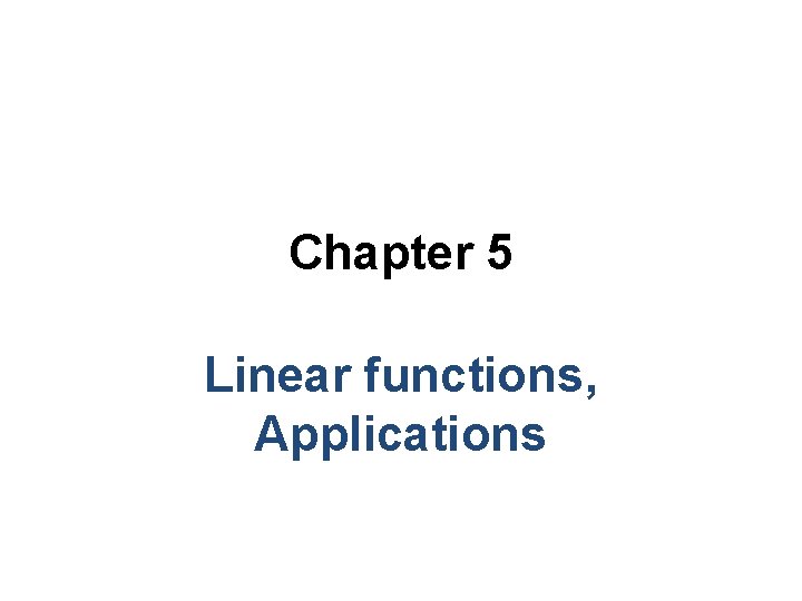 Chapter 5 Linear functions, Applications Chapter 5 Linear functions, Applications