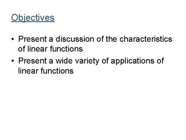 Objectives • Present a discussion of the characteristics of linear functions • Present a Objectives • Present a discussion of the characteristics of linear functions • Present a