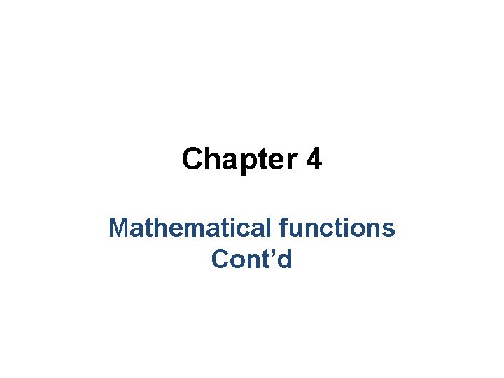 Chapter 4 Mathematical functions Cont’d Chapter 4 Mathematical functions Cont’d