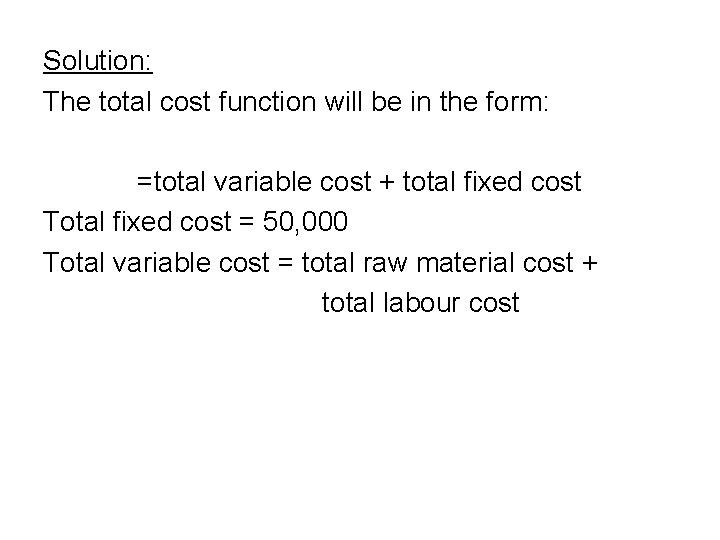 Solution: The total cost function will be in the form: =total variable cost + Solution: The total cost function will be in the form: =total variable cost +
