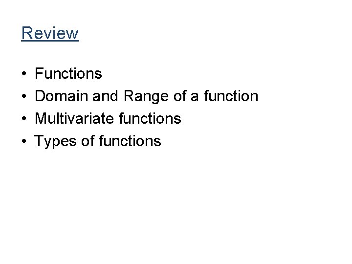 Review • • Functions Domain and Range of a function Multivariate functions Types of Review • • Functions Domain and Range of a function Multivariate functions Types of