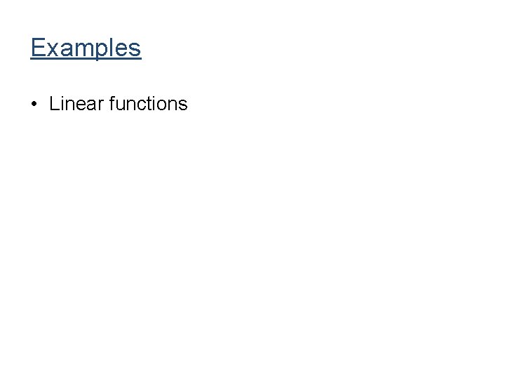 Examples • Linear functions Examples • Linear functions