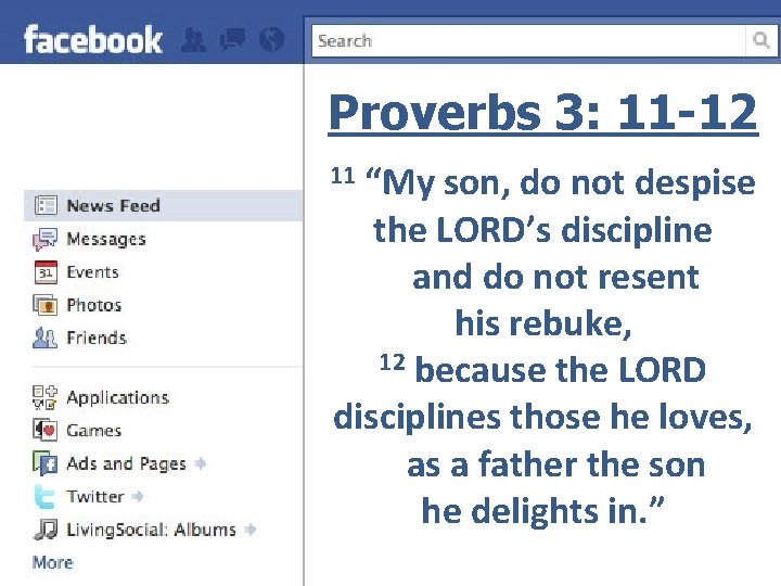 Proverbs 3: 11 -12 “My son, do not despise the LORD’s discipline and do