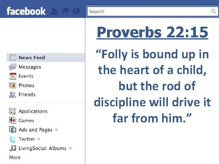 Proverbs 22: 15 “Folly is bound up in the heart of a child, but