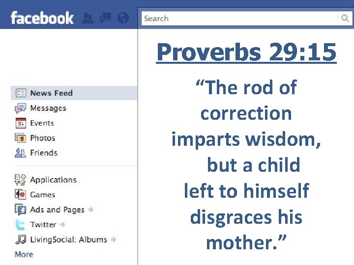 Proverbs 29: 15 “The rod of correction imparts wisdom, but a child left to