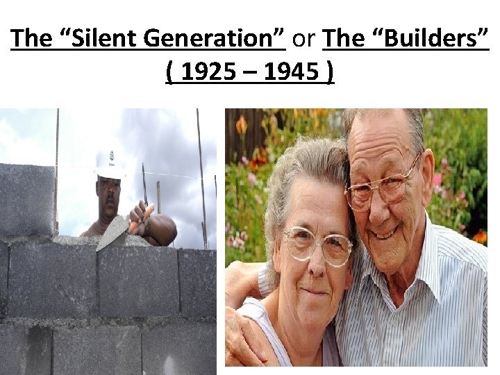 The “Silent Generation” or The “Builders” ( 1925 – 1945 ) 