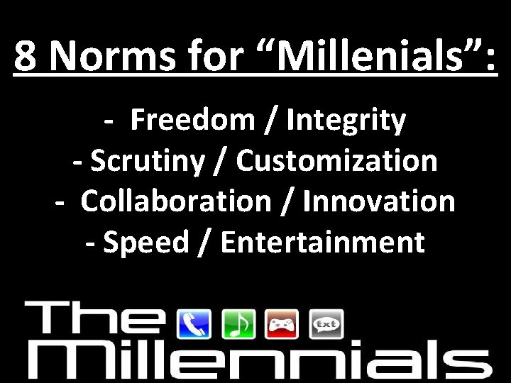 8 Norms for “Millenials”: - Freedom / Integrity - Scrutiny / Customization - Collaboration