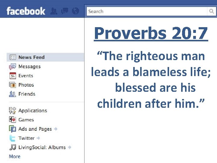 Proverbs 20: 7 “The righteous man leads a blameless life; blessed are his children