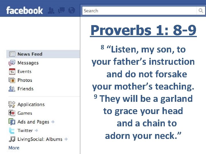 Proverbs 1: 8 -9 “Listen, my son, to your father’s instruction and do not
