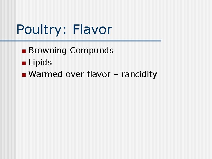 Poultry: Flavor Browning Compunds n Lipids n Warmed over flavor – rancidity n 