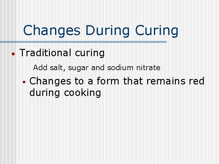Changes During Curing • Traditional curing Add salt, sugar and sodium nitrate • Changes