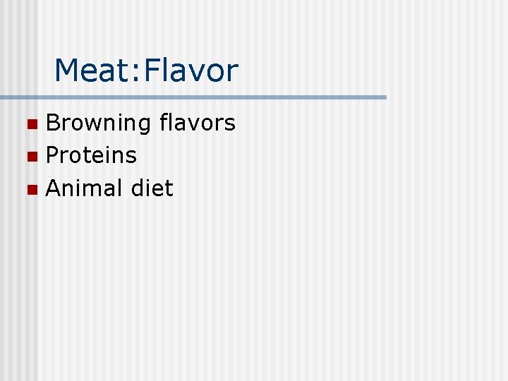Meat: Flavor Browning flavors n Proteins n Animal diet n 