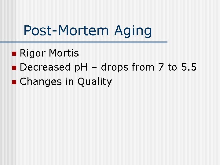 Post-Mortem Aging Rigor Mortis n Decreased p. H – drops from 7 to 5.