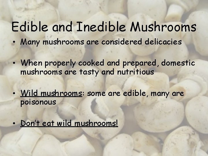 Edible and Inedible Mushrooms • Many mushrooms are considered delicacies • When properly cooked