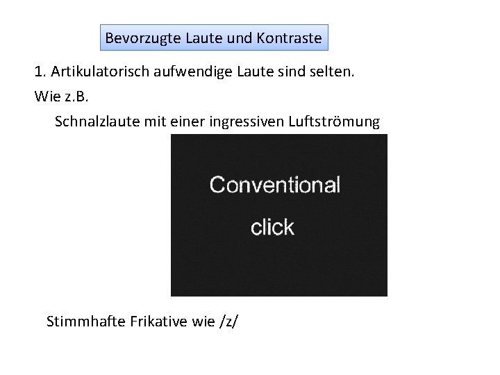 Bevorzugte Laute und Kontraste 1. Artikulatorisch aufwendige Laute sind selten. Wie z. B. Schnalzlaute