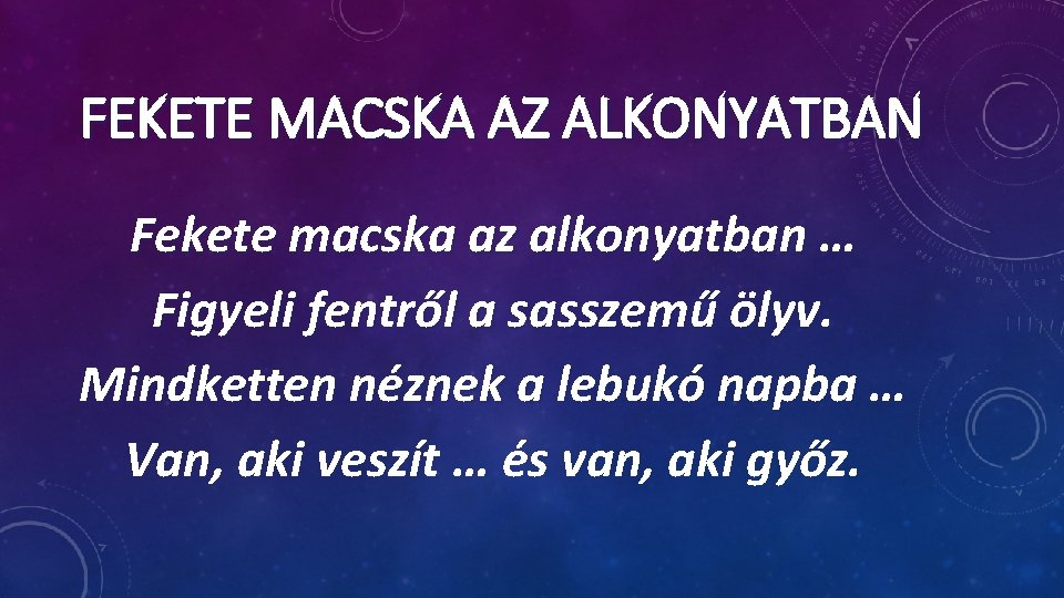 FEKETE MACSKA AZ ALKONYATBAN Fekete macska az alkonyatban … Figyeli fentről a sasszemű ölyv. FEKETE MACSKA AZ ALKONYATBAN Fekete macska az alkonyatban … Figyeli fentről a sasszemű ölyv.