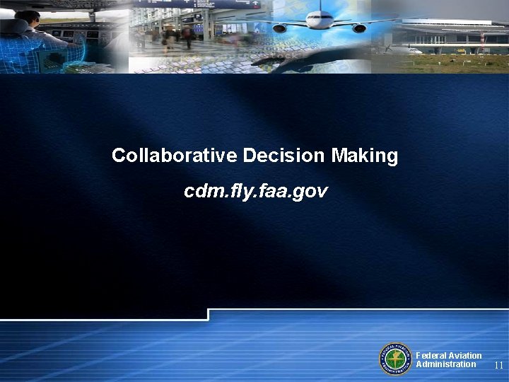 Collaborative Decision Making cdm. fly. faa. gov Federal Aviation Administration 11 