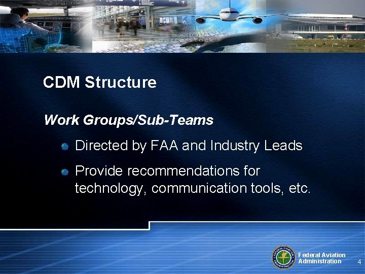 CDM Structure Work Groups/Sub-Teams Directed by FAA and Industry Leads Provide recommendations for technology,